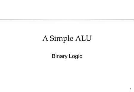 A Simple ALU Binary Logic.