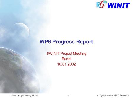 6WINIT Project Meeting, BASEL K. Egede Nielsen/TED Research 1 WP6 Progress Report 6WINIT Project Meeting Basel 10.01.2002.