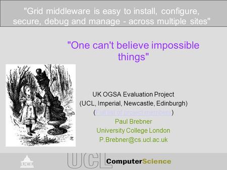 One can't believe impossible things UK OGSA Evaluation Project (UCL, Imperial, Newcastle, Edinburgh) (Full list of project members)Full list of project.