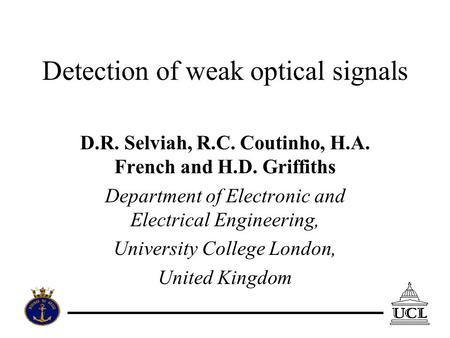 Detection of weak optical signals D.R. Selviah, R.C. Coutinho, H.A. French and H.D. Griffiths Department of Electronic and Electrical Engineering, University.