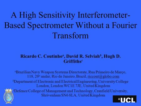 1 A High Sensitivity Interferometer- Based Spectrometer Without a Fourier Transform Ricardo C. Coutinho a, David R. Selviah b, Hugh D. Griffiths c a Brazilian.