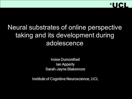 [Title] Iroise Dumontheil Ian Apperly Sarah-Jayne Blakemore Institute of Cognitive Neuroscience, UCL UCL Neural substrates of online perspective taking.