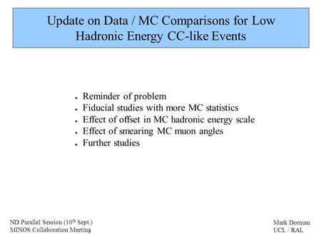 Update on Data / MC Comparisons for Low Hadronic Energy CC-like Events Reminder of problem Fiducial studies with more MC statistics Effect of offset in.