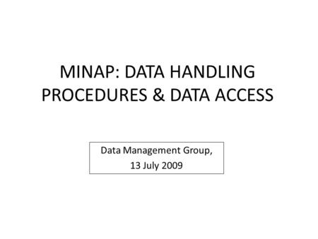 MINAP: DATA HANDLING PROCEDURES & DATA ACCESS Data Management Group, 13 July 2009.