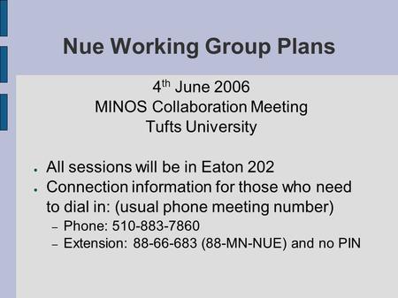 Nue Working Group Plans 4 th June 2006 MINOS Collaboration Meeting Tufts University All sessions will be in Eaton 202 Connection information for those.
