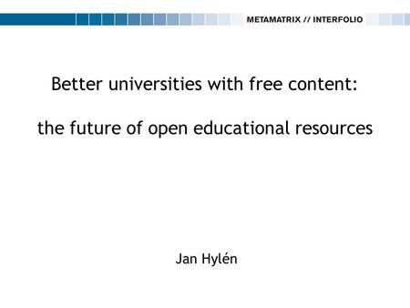 Better universities with free content: the future of open educational resources Jan Hylén.