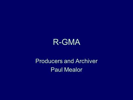 R-GMA Producers and Archiver Paul Mealor. edg-pinger-timeping edg-netmon-rgma-info Producer API edg-gridftplog2rgma Producer API Log Here be servlets.