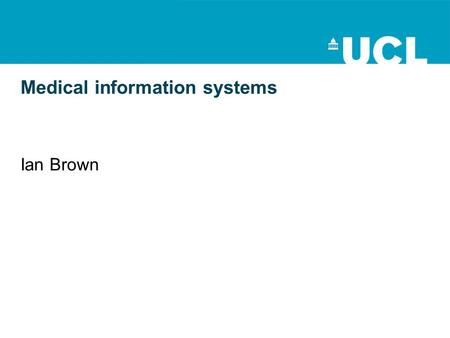 Medical information systems Ian Brown. Key questions What are the benefits and costs of medical information systems? How do design decisions affect patient.