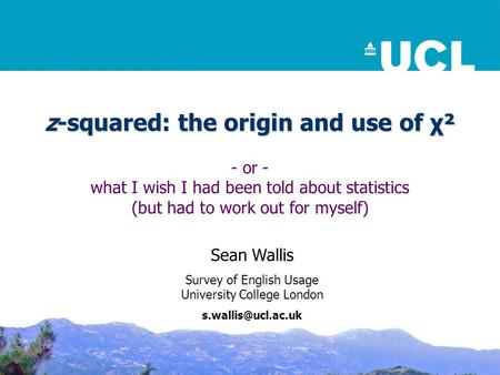 Z-squared: the origin and use of χ² - or - what I wish I had been told about statistics (but had to work out for myself) Sean Wallis Survey of English.