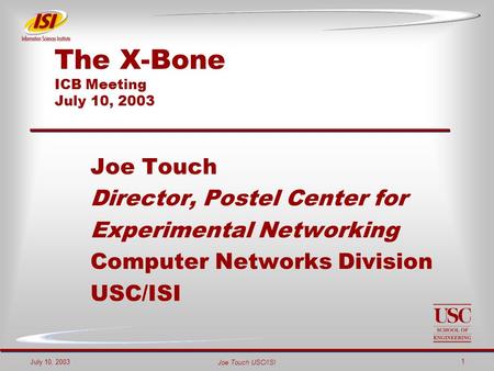 Joe Touch USC/ISI July 10, 2003 1 The X-Bone ICB Meeting July 10, 2003 Joe Touch Director, Postel Center for Experimental Networking Computer Networks.