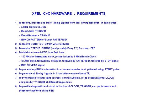 XFEL C+C HARDWARE : REQUIREMENTS 1) To receive, process and store Timing Signals from TR ( Timing Receiver ) in same crate : - 5 MHz Bunch CLOCK - Bunch.