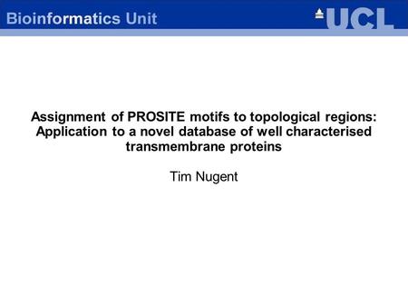 Assignment of PROSITE motifs to topological regions: Application to a novel database of well characterised transmembrane proteins Tim Nugent.