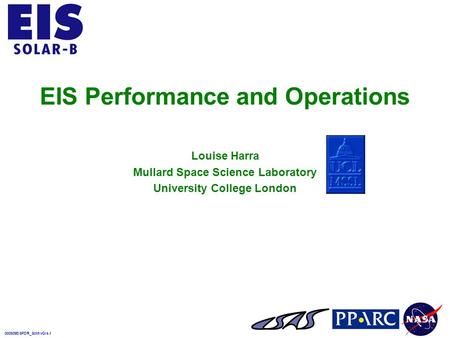 000509EISPDR_SciInvGIs.1 EIS Performance and Operations Louise Harra Mullard Space Science Laboratory University College London.