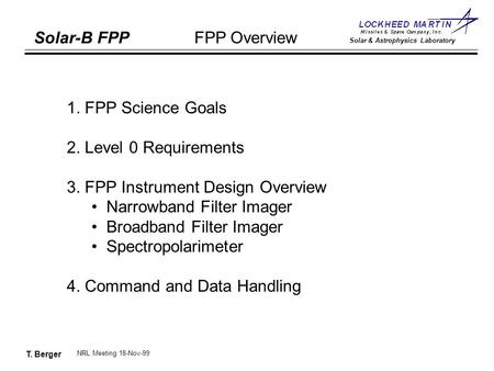 T. Berger Solar-B FPP Solar & Astrophysics Laboratory FPP Overview NRL Meeting 18-Nov-99 1. FPP Science Goals 2. Level 0 Requirements 3. FPP Instrument.