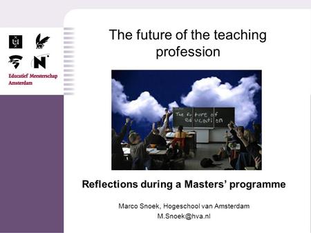 The future of the teaching profession Reflections during a Masters programme Marco Snoek, Hogeschool van Amsterdam