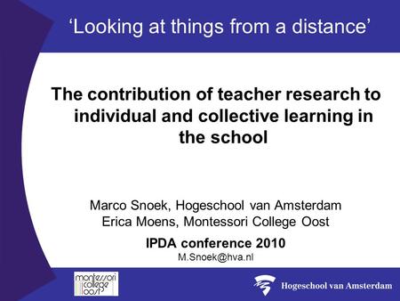 The contribution of teacher research to individual and collective learning in the school IPDA conference 2010 Marco Snoek, Hogeschool van.