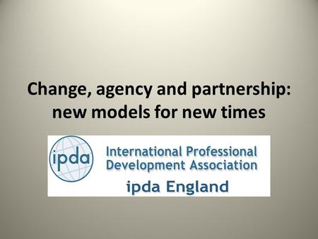 Change, agency and partnership: new models for new times.