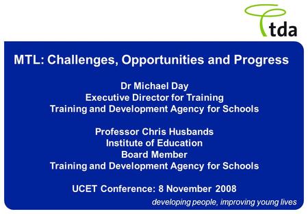 Developing people, improving young lives MTL: Challenges, Opportunities and Progress Dr Michael Day Executive Director for Training Training and Development.