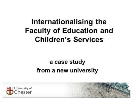 Internationalising the Faculty of Education and Childrens Services a case study from a new university.