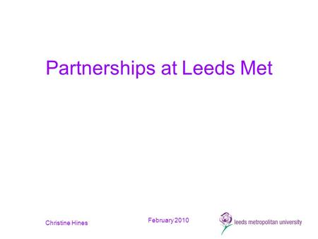 February 2010 Christine Hines Partnerships at Leeds Met.