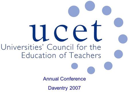 Annual Conference Daventry 2007. Building Research Capacity in Teacher Education: Opportunities and Constraints. Pamela Munn University of Edinburgh.