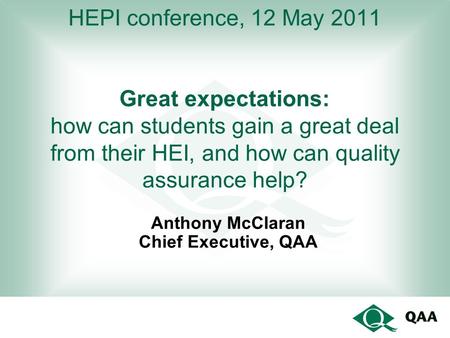 HEPI conference, 12 May 2011 Great expectations: how can students gain a great deal from their HEI, and how can quality assurance help? Anthony McClaran.
