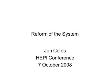 Reform of the System Jon Coles HEPI Conference 7 October 2008.