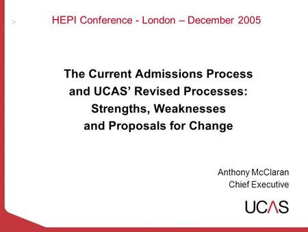 HEPI Conference - London – December 2005 The Current Admissions Process and UCAS Revised Processes: Strengths, Weaknesses and Proposals for Change Anthony.