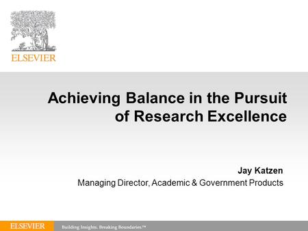 Achieving Balance in the Pursuit of Research Excellence Jay Katzen Managing Director, Academic & Government Products.