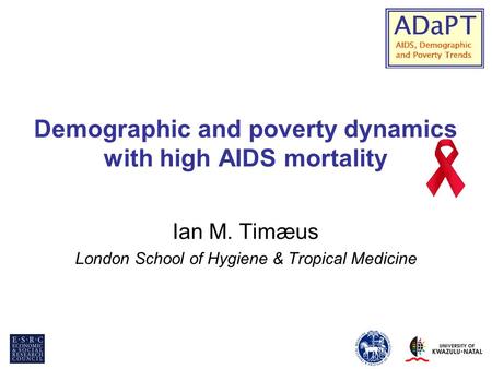 Demographic and poverty dynamics with high AIDS mortality Ian M. Timæus London School of Hygiene & Tropical Medicine.