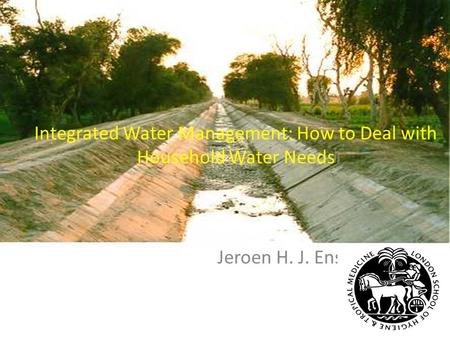 Integrated Water Management: How to Deal with Household Water Needs Jeroen H. J. Ensink.