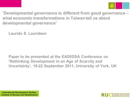International Development Studies, Institute of Society and Globalisation Laurids S. Lauridsen Paper to be presented at the EADI/DSA Conference on Rethinking.