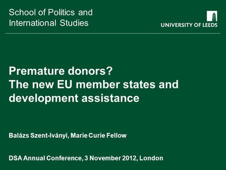 School of something FACULTY OF OTHER School of Politics and International Studies Premature donors? The new EU member states and development assistance.