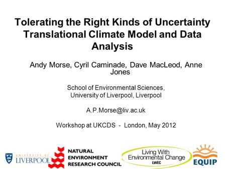 Tolerating the Right Kinds of Uncertainty Translational Climate Model and Data Analysis Andy Morse, Cyril Caminade, Dave MacLeod, Anne Jones School of.