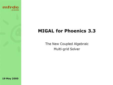 19 May 2000 MIGAL for Phoenics 3.3 The New Coupled Algebraic Multi-grid Solver.