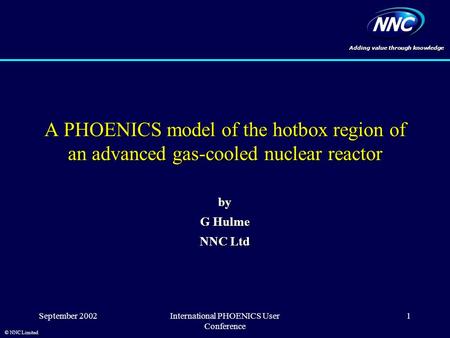 Adding value through knowledge © NNC Limited September 2002International PHOENICS User Conference 1 A PHOENICS model of the hotbox region of an advanced.
