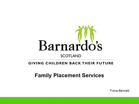 Family Placement Services Fiona Bennett. Aim: To provide a range of family placement services to children and young people Objectives: To enable children.