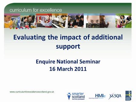 Evaluating the impact of additional support Enquire National Seminar 16 March 2011.