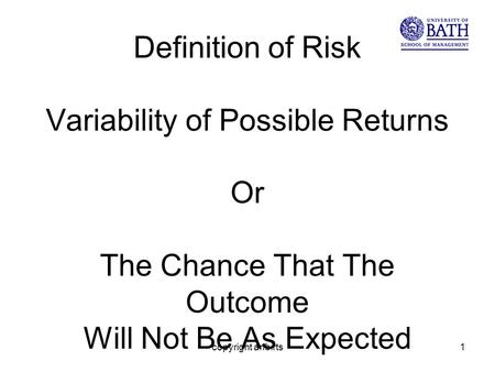 Copyright anbirts1 Definition of Risk Variability of Possible Returns Or The Chance That The Outcome Will Not Be As Expected.
