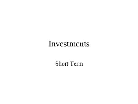 Investments Short Term. Short Term Investments There are many ways to invest. A selection is shown below Certificates of Deposit - Eurodollar - Sterling.