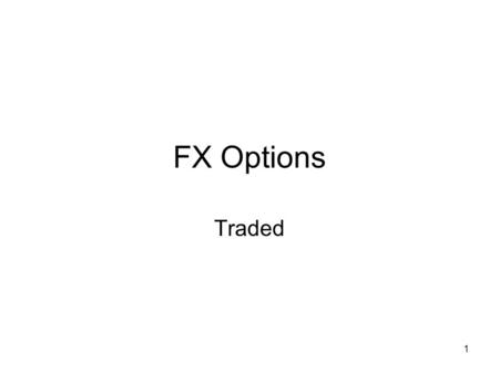 1 FX Options Traded. 2 FX Options Definition An option is the right but not the obligation to buy (call) or sell (put) a currency at an agreed rate (strike.
