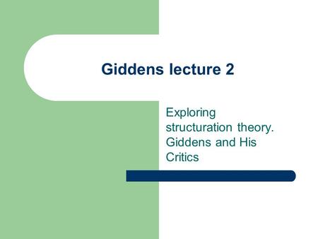 Exploring structuration theory. Giddens and His Critics