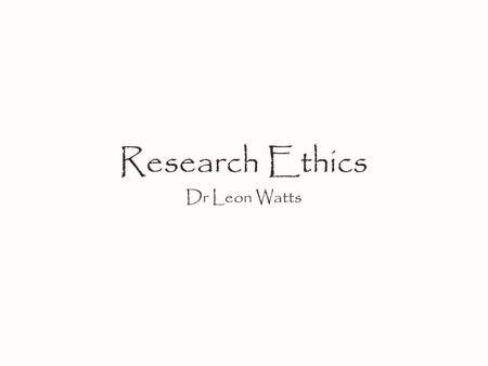Research Ethics Dr Leon Watts. What are research ethics? Research investigation directed to the discovery of some fact by careful consideration or study.