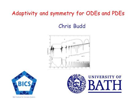 Adaptivity and symmetry for ODEs and PDEs Chris Budd.