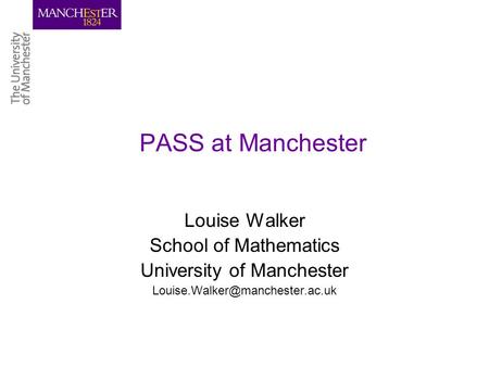 PASS at Manchester Louise Walker School of Mathematics University of Manchester