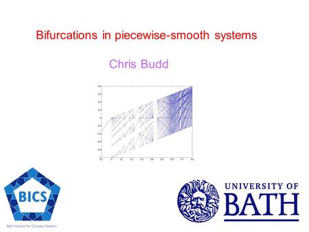 Bifurcations in piecewise-smooth systems Chris Budd.