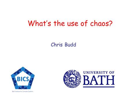 Whats the use of chaos? Chris Budd. Is life predictable or unpredictable? Can we tell what is going to happen In the next second? In the next hour? In.