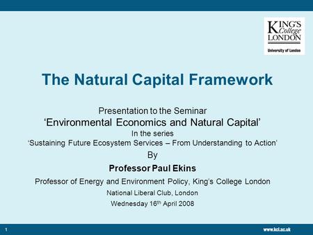 1 The Natural Capital Framework Presentation to the Seminar Environmental Economics and Natural Capital In the series Sustaining Future Ecosystem Services.
