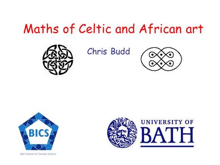 Maths of Celtic and African art Chris Budd. Knots have been around for a very long time They have many uses Climbing Fishing Sailing.