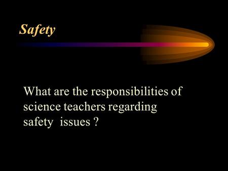 Safety What are the responsibilities of science teachers regarding